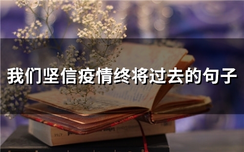 我们坚信疫情终将过去的句子 相信疫情很快会过去的句子(20句)