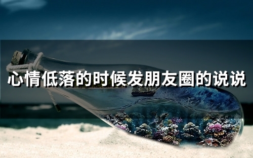 心情低落的时候发朋友圈的说说 心情不好发朋友圈的句子(精选35句)